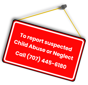 To report suspected child abuse or neglect call (707) 445-6180